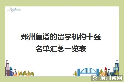 郑州靠谱的留学机构十强名单汇总一览表