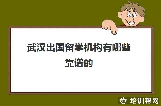 武汉出国留学机构有哪些靠谱的 有留学生推荐吗