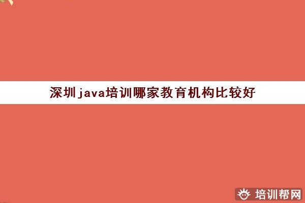 深圳java培训哪家教育机构比较好,值得推荐