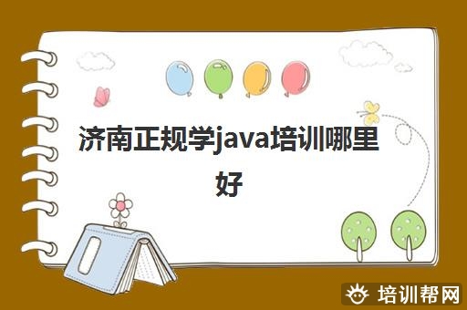 济南正规学java培训哪里好 三大Java技术培训班推荐