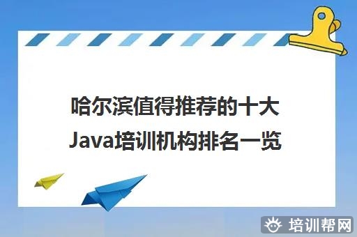 哈尔滨值得推荐的十大Java培训机构排名一览表