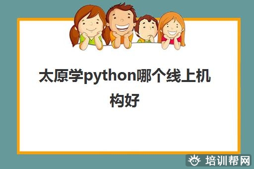 太原学python哪个线上机构好 培训Python包含什么课程