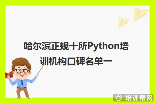 哈尔滨正规十所Python培训机构口碑名单一览