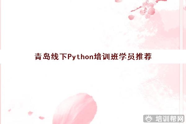 青岛线下Python培训班学员推荐 这三家Python机构不错