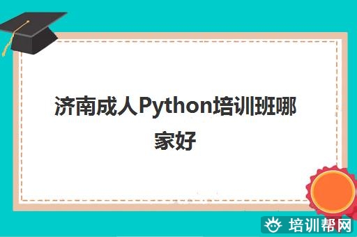 济南成人Python培训班哪家好 实力强的Python机构推荐